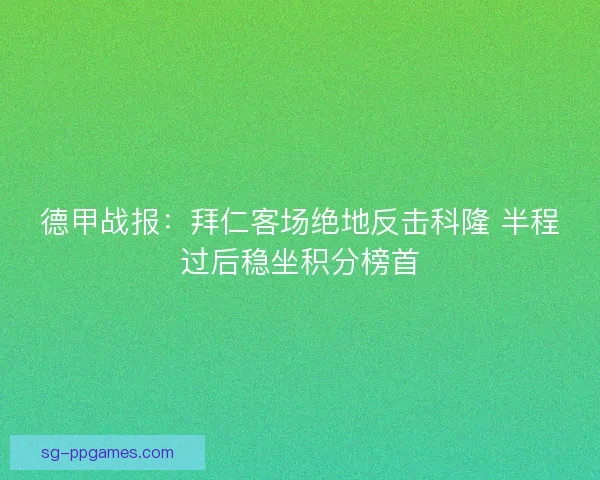 德甲战报：拜仁客场绝地反击科隆 半程过后稳坐积分榜首
