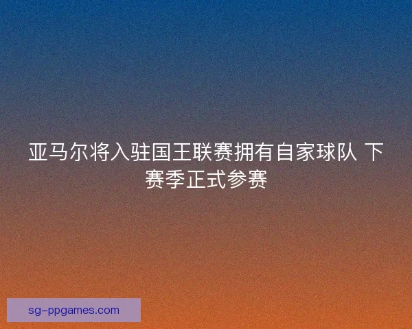 亚马尔将入驻国王联赛拥有自家球队 下赛季正式参赛 亚马尔将入驻国王联赛拥有自家球队 下赛季正式参赛